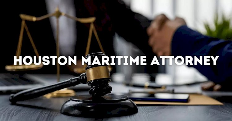 Choosing the Best Houston Maritime Attorney: A Comprehensive Guide for Your Case